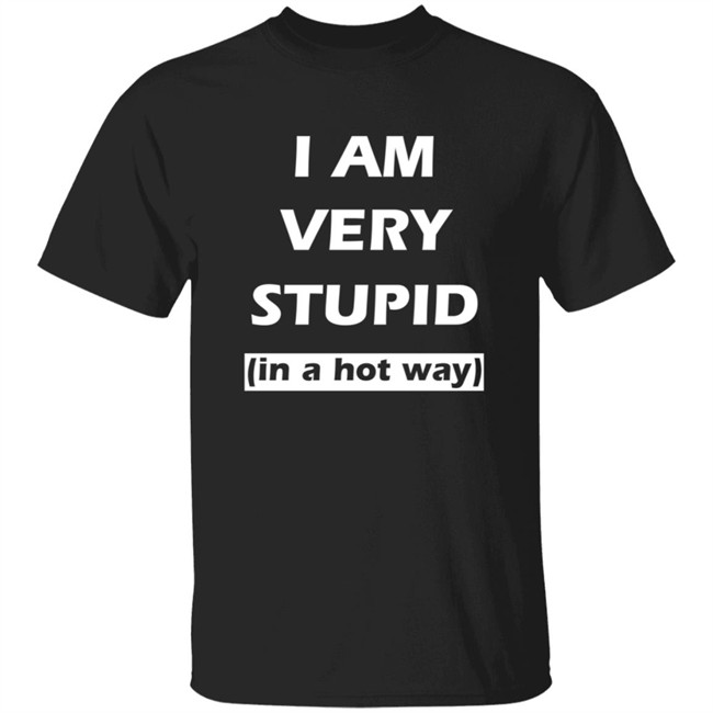 I Am Very Stupid In A Hot Way SweatShirt