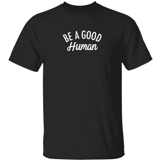 Boys will be a good human t shirt