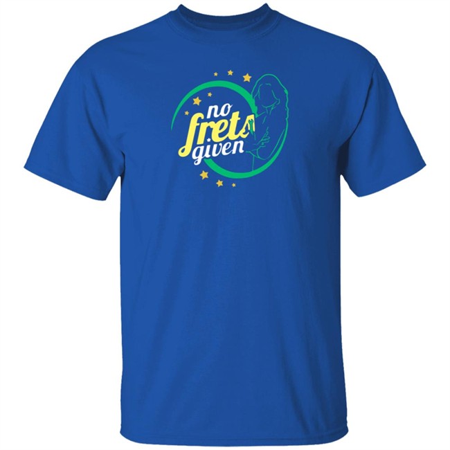 No Frets Given Shirt No Frets Given Shirt
