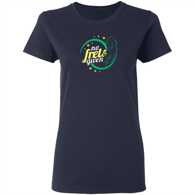 No Frets Given Shirt No Frets Given Shirt