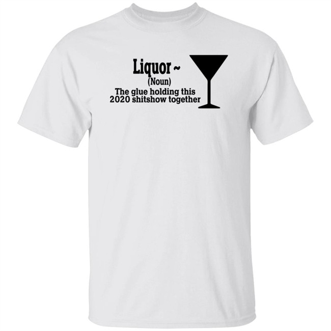 The Glue Holding This 2020 Shitshow Together Tee Shirt
