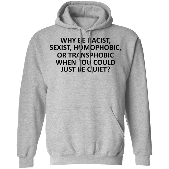 Why Be Racist Sexist Homophobic or Transphobic T Shirt Why Be Racist Sexist Homophobic or Transphobic T Shirt