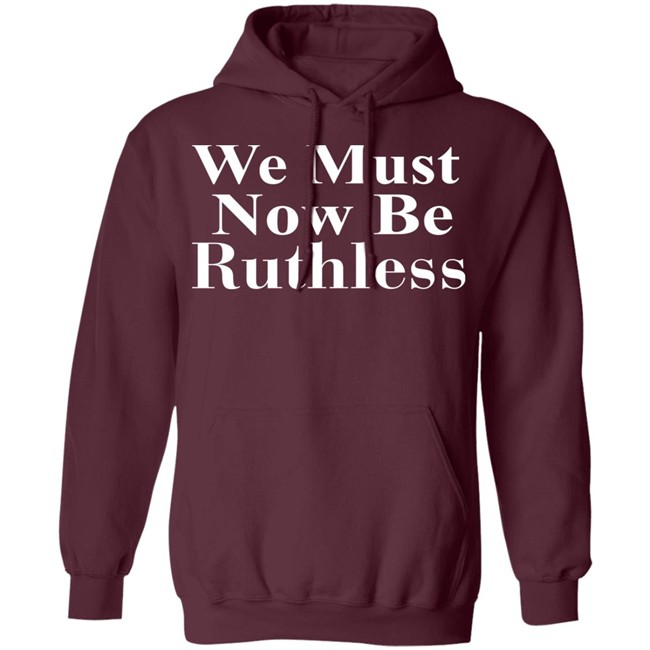Beckley We Must Now Be Ruthless T Shirt Beckley We Must Now Be Ruthless T Shirt