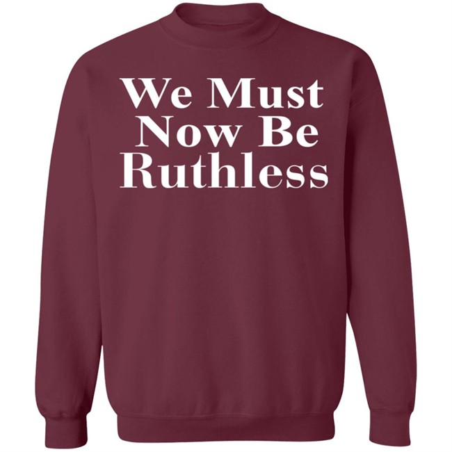 Beckley We Must Now Be Ruthless T Shirt Beckley We Must Now Be Ruthless T Shirt