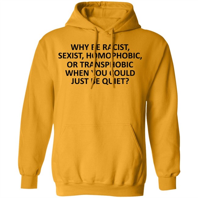 Why Be Racist Sexist Homophobic or Transphobic T Shirt Why Be Racist Sexist Homophobic or Transphobic T Shirt