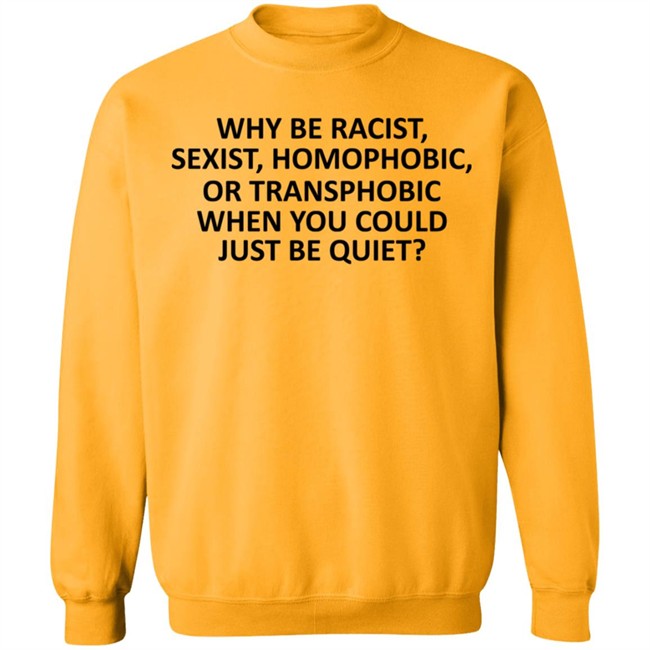 Why Be Racist Sexist Homophobic or Transphobic T Shirt Why Be Racist Sexist Homophobic or Transphobic T Shirt