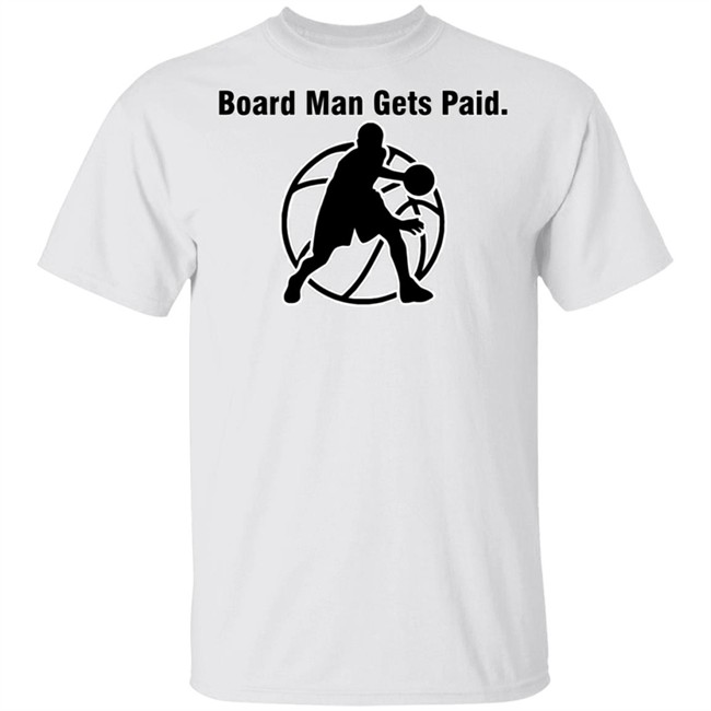 Board Man Gets Paid Shirt