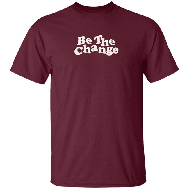 Be The Change T-Shirt Be The Change T-Shirt