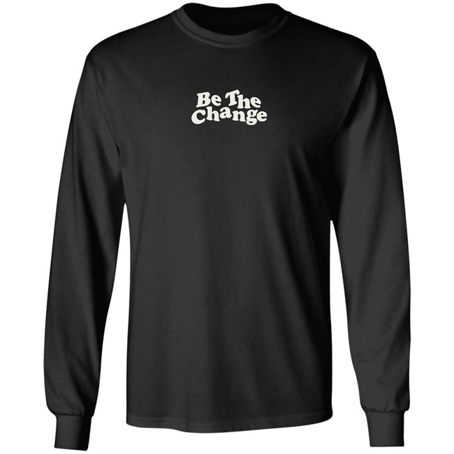 Be The Change T-Shirt Be The Change T-Shirt
