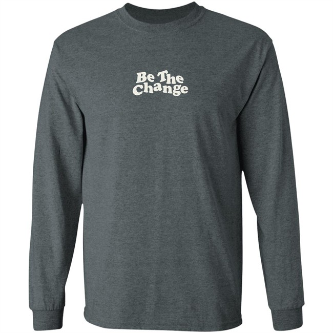 Be The Change T-Shirt Be The Change T-Shirt
