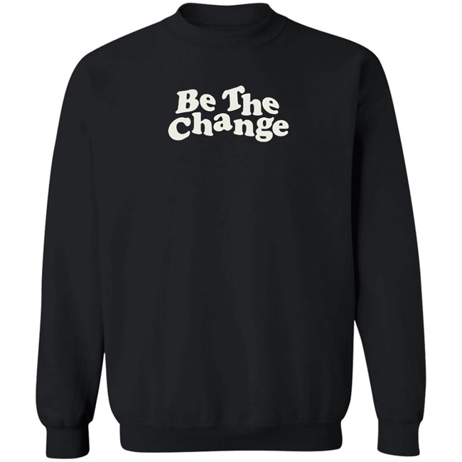 Be The Change T-Shirt Be The Change T-Shirt