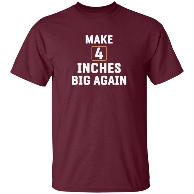 Make 4 Inches Big Again Tee Shirt Make 4 Inches Big Again Tee Shirt