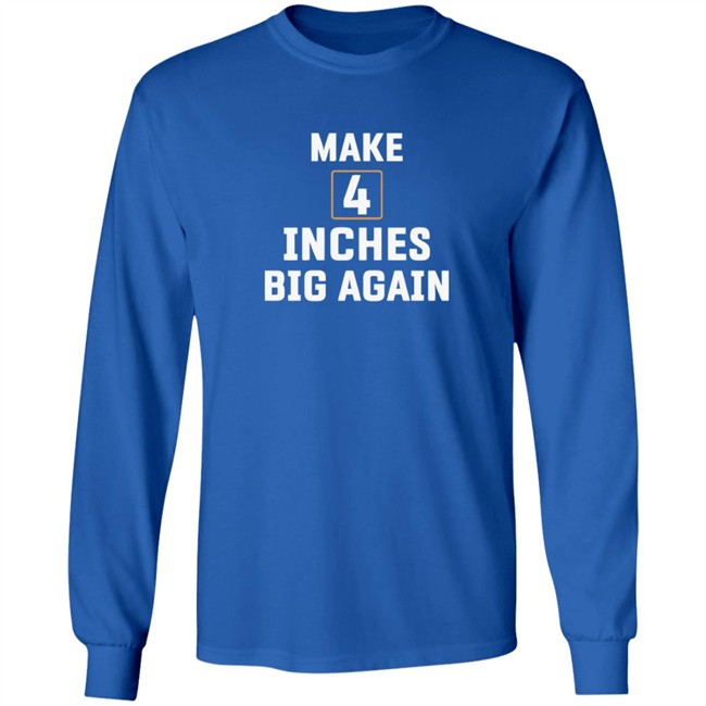 Make 4 Inches Big Again Tee Shirt Make 4 Inches Big Again Tee Shirt