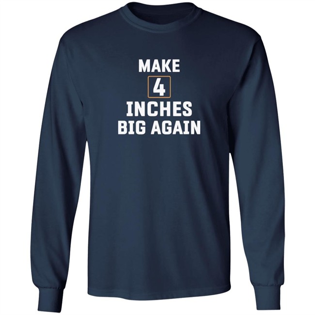 Make 4 Inches Big Again Tee Shirt Make 4 Inches Big Again Tee Shirt