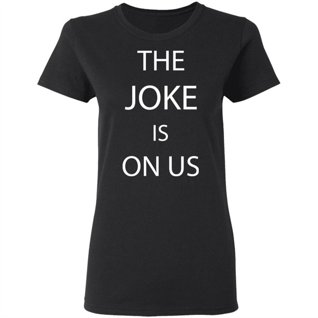 THE JOKE IS ON US Black T Shirt THE JOKE IS ON US Black T Shirt