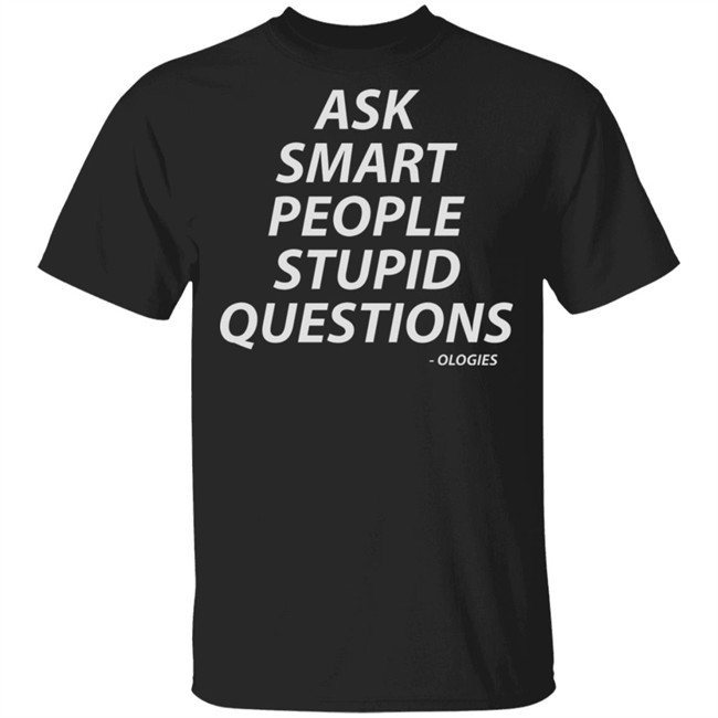 Ask Smart People Stupid Questions Tee