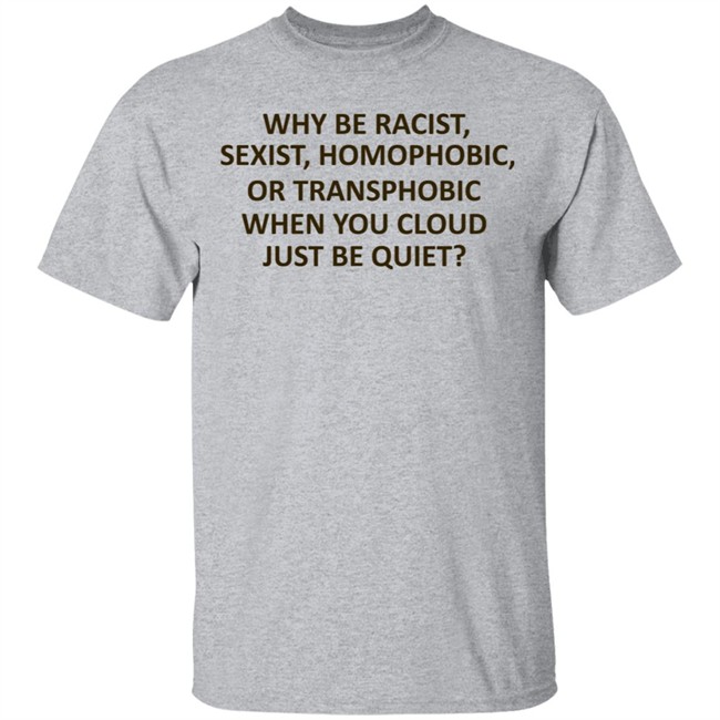 Why Be Racist Sexist Homophobic Shirt Why Be Racist Sexist Homophobic Shirt