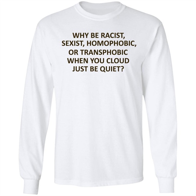 Why Be Racist Sexist Homophobic Shirt Why Be Racist Sexist Homophobic Shirt