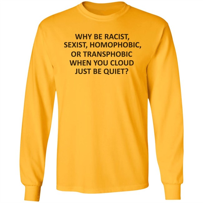 Why Be Racist Sexist Homophobic Shirt Why Be Racist Sexist Homophobic Shirt