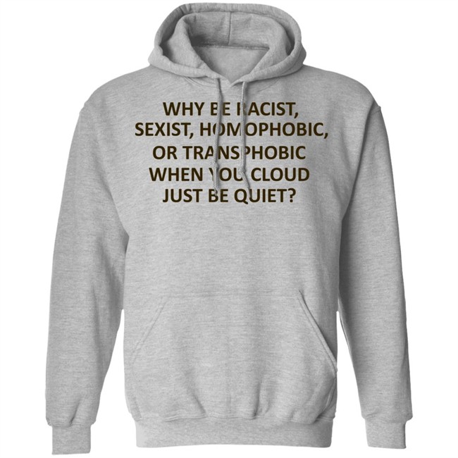 Why Be Racist Sexist Homophobic Shirt Why Be Racist Sexist Homophobic Shirt