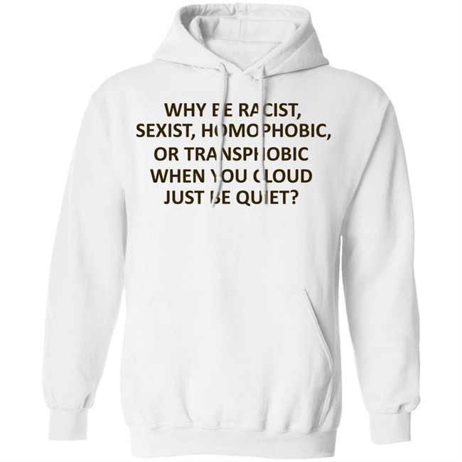 Why Be Racist Sexist Homophobic Shirt Why Be Racist Sexist Homophobic Shirt