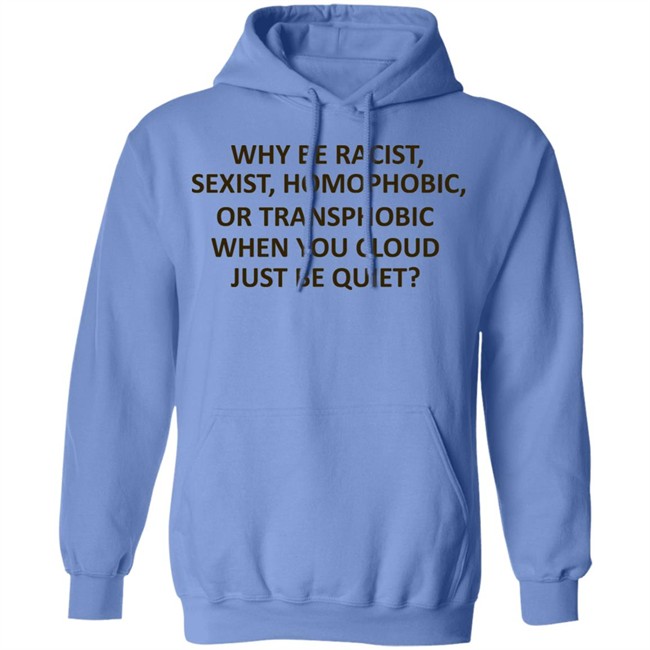 Why Be Racist Sexist Homophobic Shirt Why Be Racist Sexist Homophobic Shirt