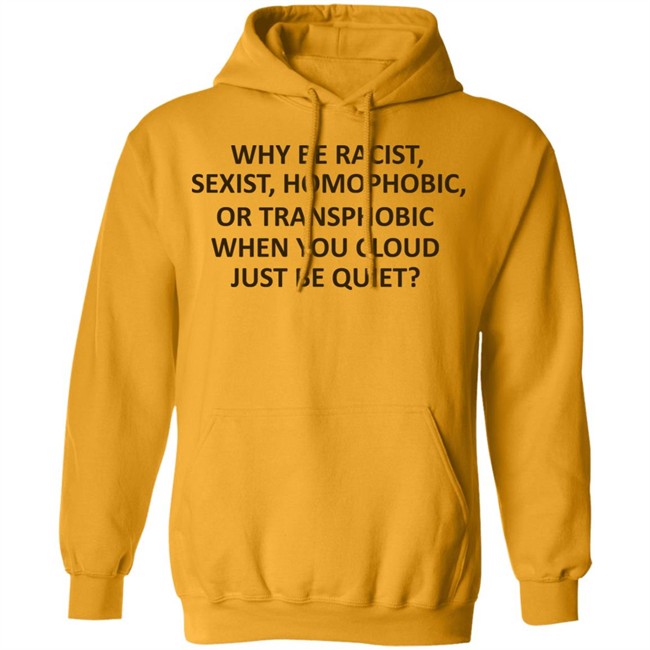 Why Be Racist Sexist Homophobic Shirt Why Be Racist Sexist Homophobic Shirt