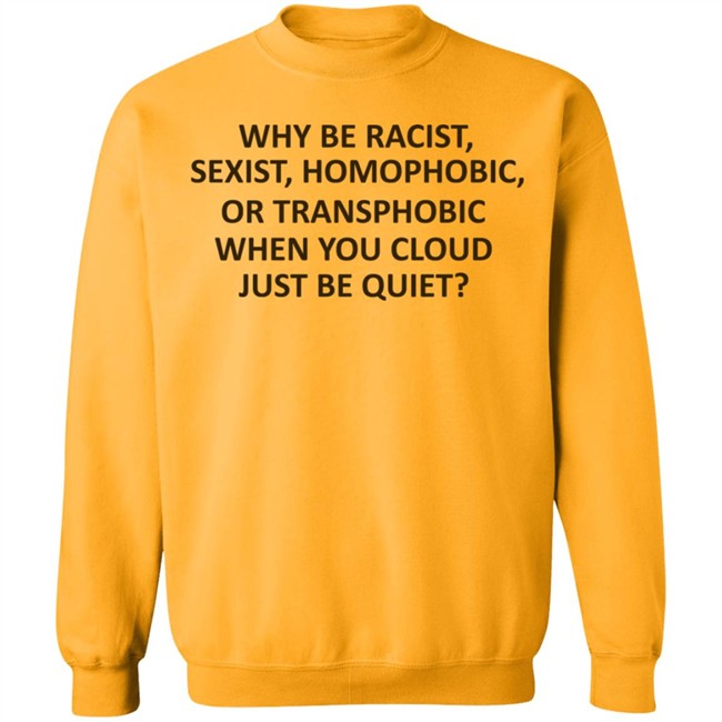 Why Be Racist Sexist Homophobic Shirt Why Be Racist Sexist Homophobic Shirt