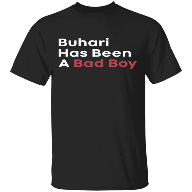 Buhari Has Been A Bad Boy Shirt