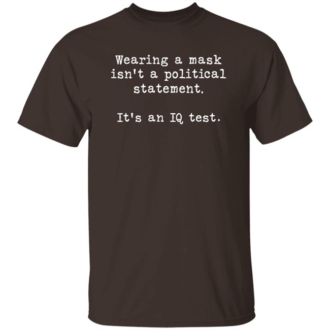 Wearing A Mask Isn't A Political Statement It's An IQ Test Shirt