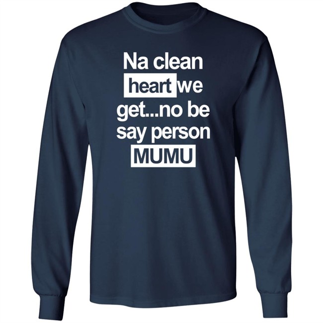 Na Clean Heart We Get No Be Say Person Mumu T Shirt Na Clean Heart We Get No Be Say Person Mumu T Shirt