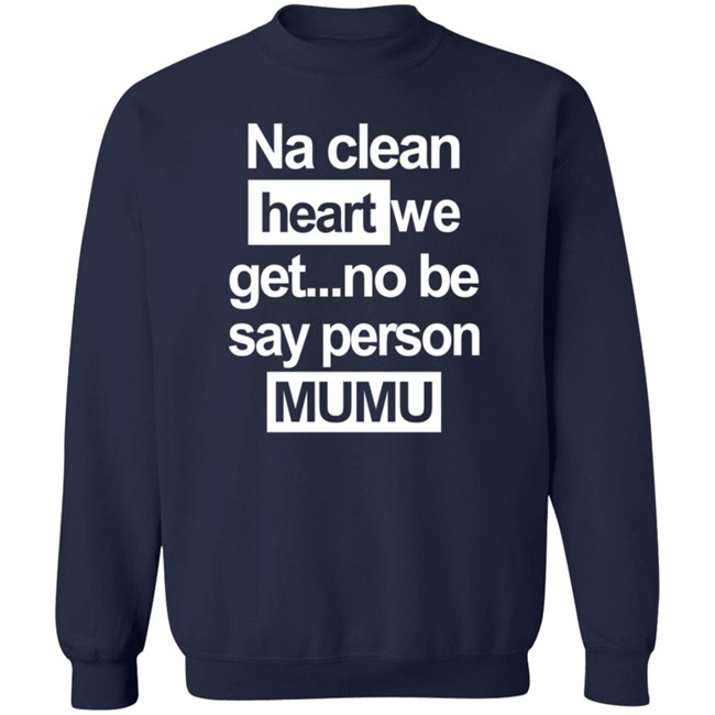 Na Clean Heart We Get No Be Say Person Mumu T Shirt Na Clean Heart We Get No Be Say Person Mumu T Shirt