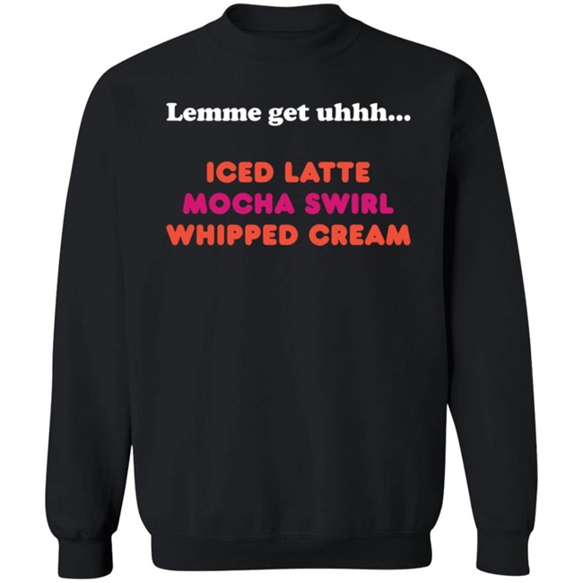 Dunkin Merch Lemme Get Uhhh... Iced Latte Mocha Swirl Whipped Cream T Shirt Dunkin Merch Lemme Get Uhhh... Iced Latte Mocha Swirl Whipped Cream T Shirt