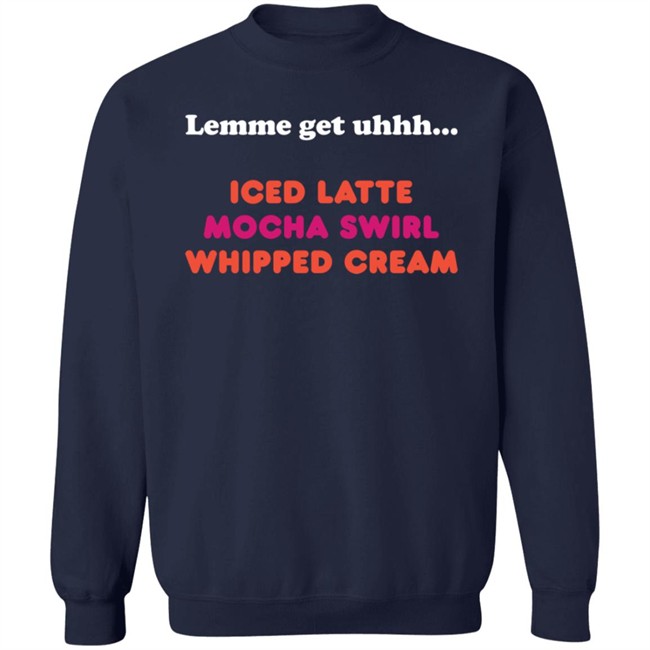 Dunkin Merch Lemme Get Uhhh... Iced Latte Mocha Swirl Whipped Cream T Shirt Dunkin Merch Lemme Get Uhhh... Iced Latte Mocha Swirl Whipped Cream T Shirt