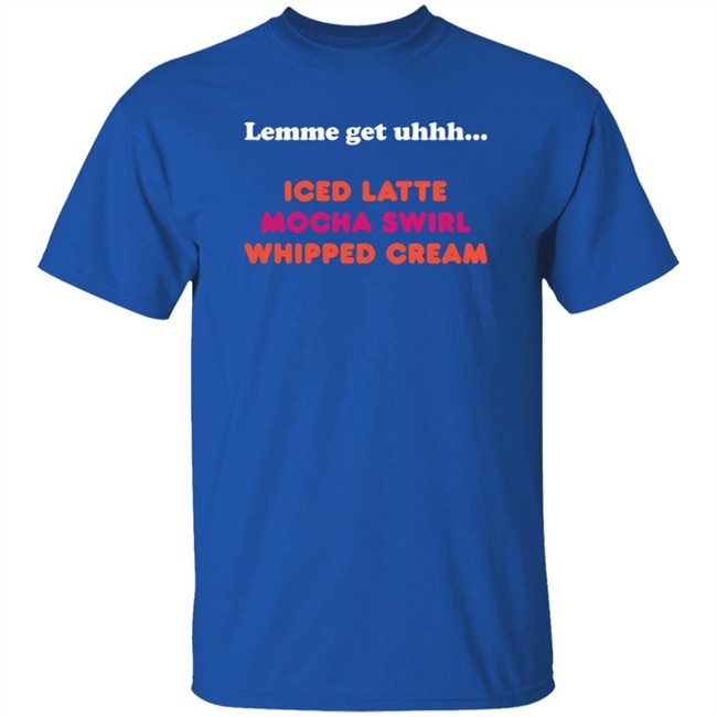 Dunkin Merch Lemme Get Uhhh... Iced Latte Mocha Swirl Whipped Cream T Shirt Dunkin Merch Lemme Get Uhhh... Iced Latte Mocha Swirl Whipped Cream T Shirt