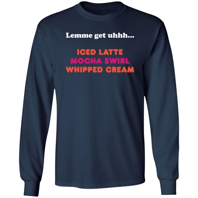 Dunkin Merch Lemme Get Uhhh... Iced Latte Mocha Swirl Whipped Cream T Shirt Dunkin Merch Lemme Get Uhhh... Iced Latte Mocha Swirl Whipped Cream T Shirt