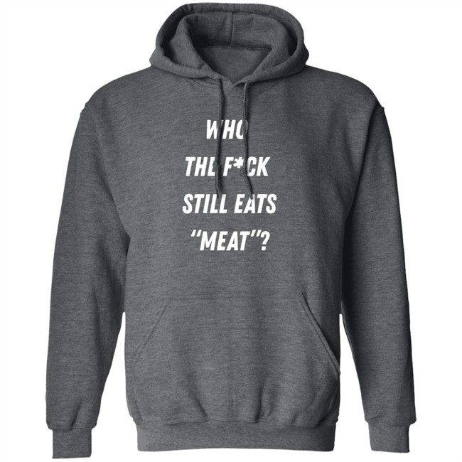 Who The Fuck Still Meat Shirt Plant Babes Shop Merch Who The Fuck Still Meat Shirt Plant Babes Shop Merch