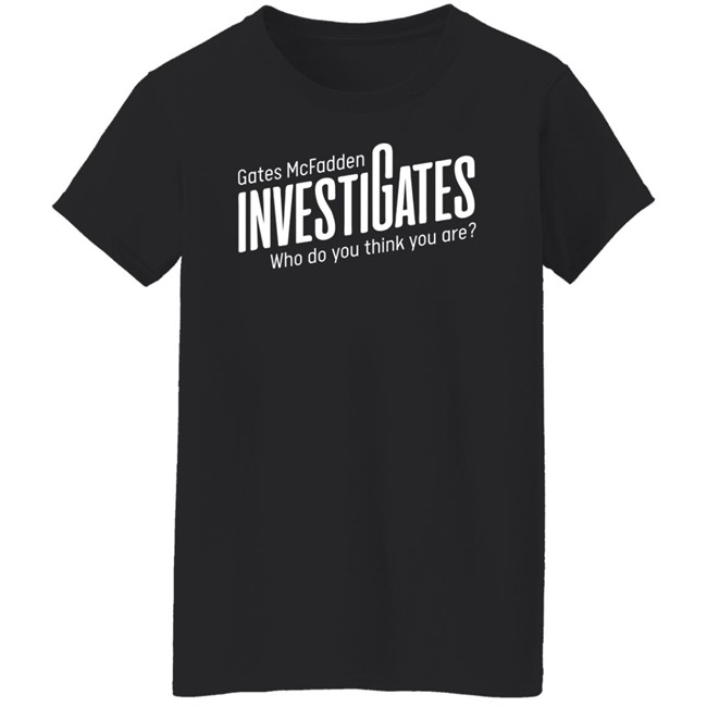 Gates Mcfadden Merch Investigates Logo Who Do You Think You Are T Shirt Gates Mcfadden Merch Investigates Logo Who Do You Think You Are T Shirt