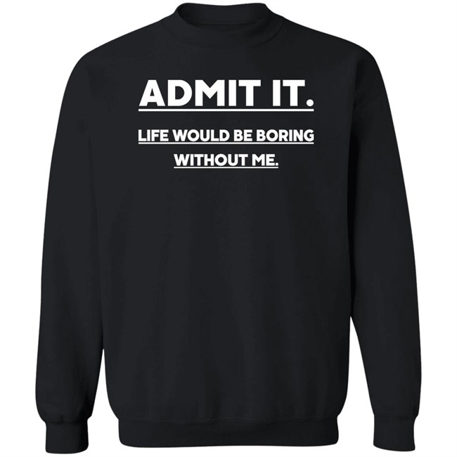 Baseball Chickie Admit It Life Wourld Be Boring Without Me Shirt Baseball Chickie Admit It Life Wourld Be Boring Without Me Shirt