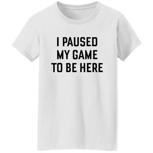 Mystalthinker I Paused My Game To Be Here Shirt Mystalthinker I Paused My Game To Be Here Shirt