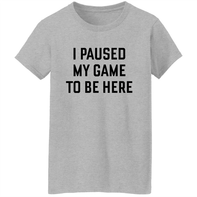 Mystalthinker I Paused My Game To Be Here Shirt Mystalthinker I Paused My Game To Be Here Shirt