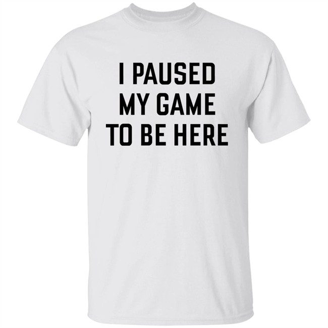 Mystalthinker I Paused My Game To Be Here Shirt Mystalthinker I Paused My Game To Be Here Shirt