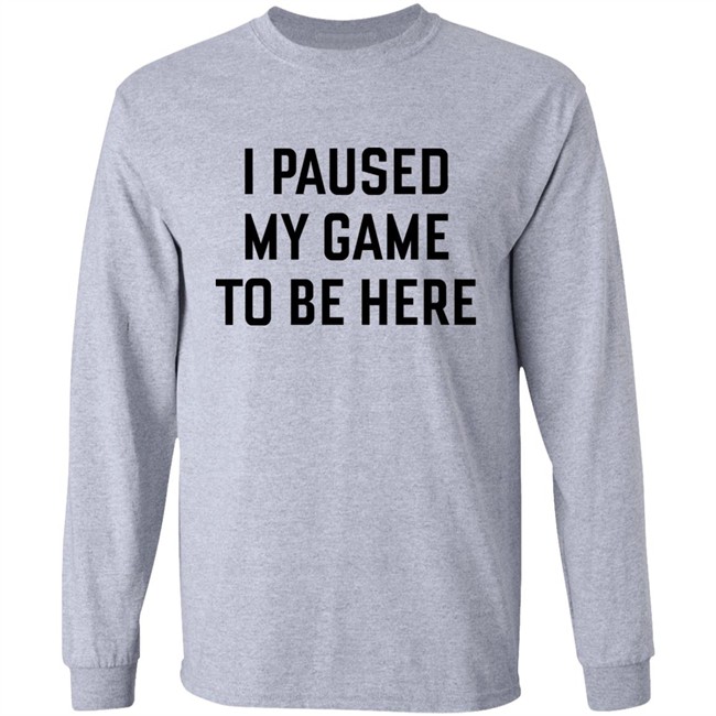 Mystalthinker I Paused My Game To Be Here Shirt Mystalthinker I Paused My Game To Be Here Shirt