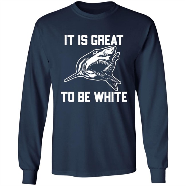RubbingMe1 It Is Great To Be White Shark Shirt RubbingMe1 It Is Great To Be White Shark Shirt