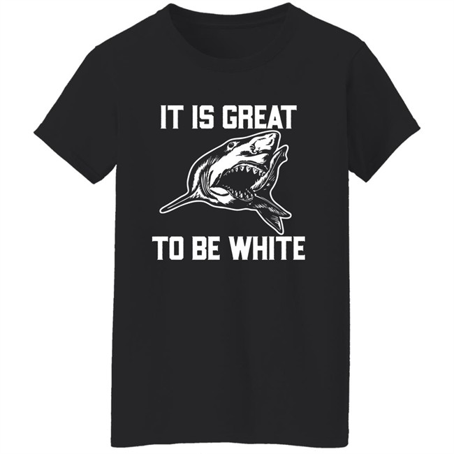 RubbingMe1 It Is Great To Be White Shark Shirt RubbingMe1 It Is Great To Be White Shark Shirt