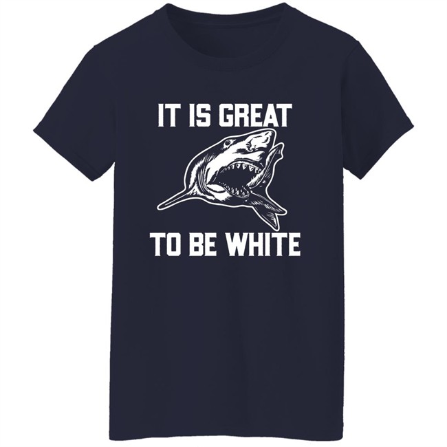 RubbingMe1 It Is Great To Be White Shark Shirt RubbingMe1 It Is Great To Be White Shark Shirt