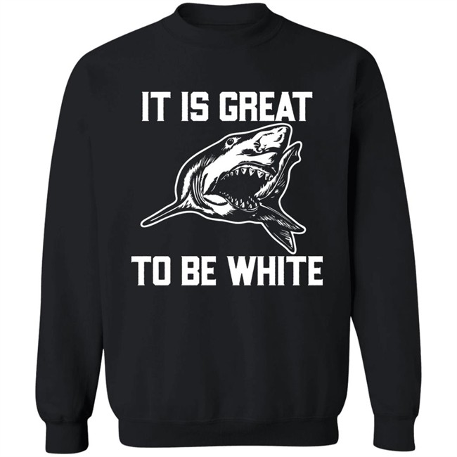 RubbingMe1 It Is Great To Be White Shark Shirt RubbingMe1 It Is Great To Be White Shark Shirt