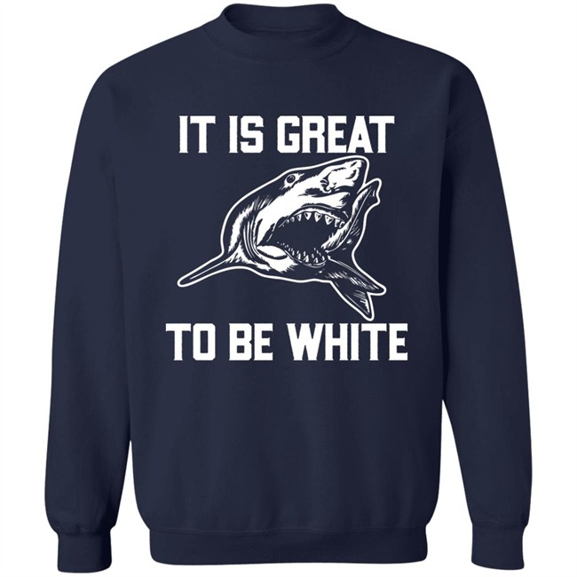RubbingMe1 It Is Great To Be White Shark Shirt RubbingMe1 It Is Great To Be White Shark Shirt