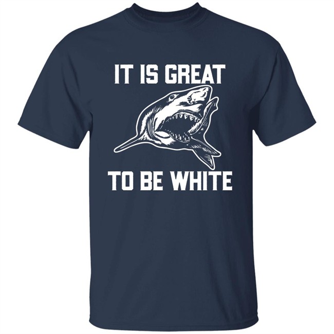 RubbingMe1 It Is Great To Be White Shark Shirt RubbingMe1 It Is Great To Be White Shark Shirt
