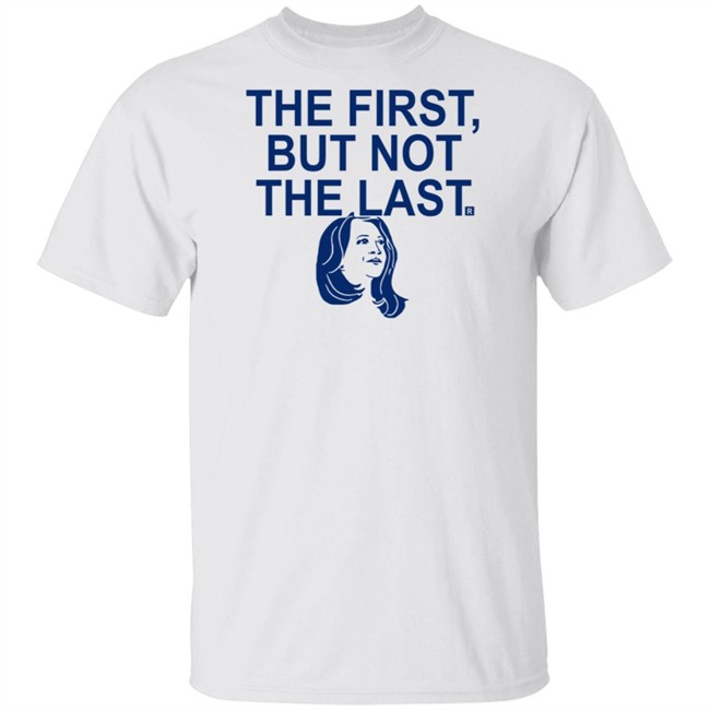 The First But Not The Last T Shirt